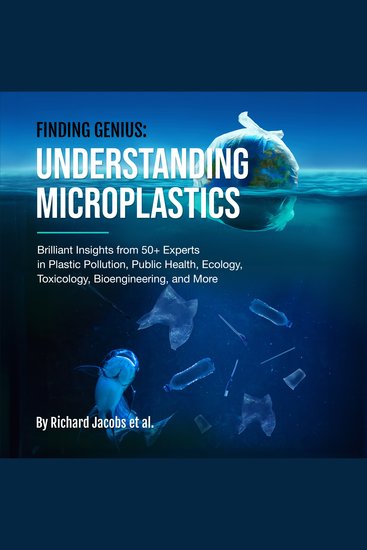 Finding Genius: Understanding Microplastics - Brilliant Insights from 50+ Experts in Plastic Pollution Public Health Ecology Toxicology Bioengineering and More - cover
