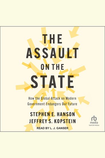 The Assault on the State - How the Global Attack on Modern Government Endangers Our Future - cover