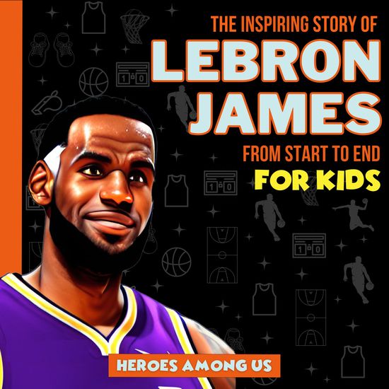 Lebron James - The Inspiring Story of LeBron James From Start to End - cover