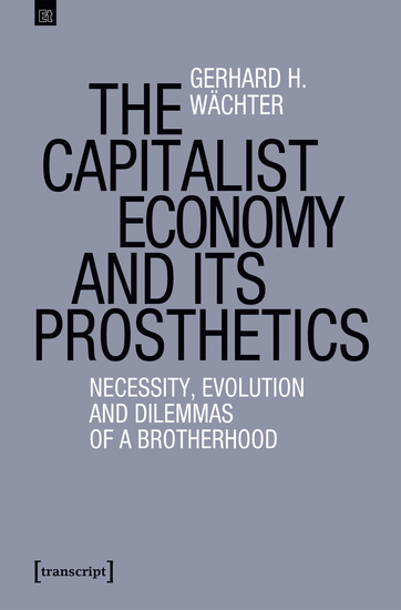 The Capitalist Economy and its Prosthetics - Necessity Evolution and Dilemmas of a Brotherhood - cover