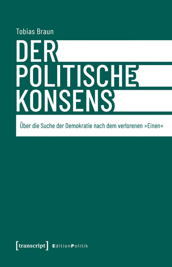 Der politische Konsens - Über die Suche der Demokratie nach dem verlorenen »Einen« - cover
