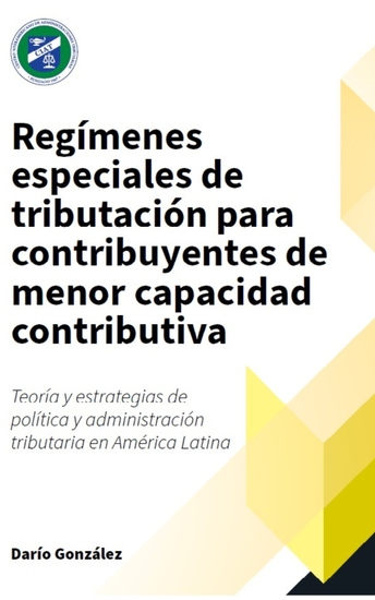 Regímenes especiales de tributación para contribuyentes de menor capacidad contributiva: - Teoría y estrategias de política y administración tributaria en América Latina - cover