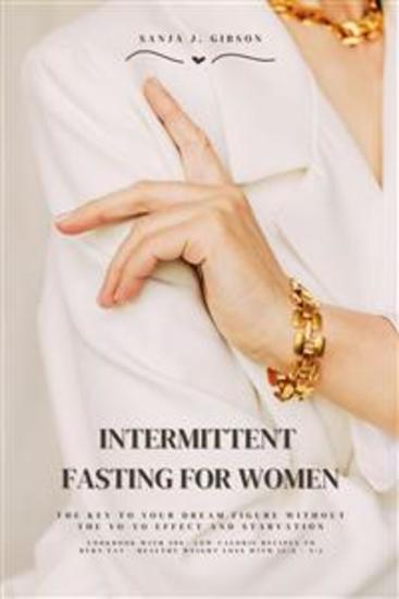 Intermittent Fasting for Women: The Key to Your Dream Figure Without the Yo-Yo Effect and Starvation (Cookbook with 500+ Low-Calorie Recipes to Burn Fat - Healthy Weight Loss with 16:8 5:2) - cover