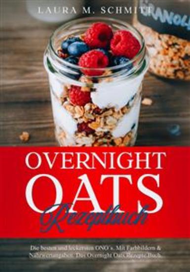 Overnight Oats Rezeptbuch - Die besten und leckersten ONO´s Mit Farbbildern & Nährwertangaben Das Overnight Oats Rezepte Buch - cover