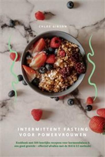 Intermittent Fasting voor Powervrouwen: Kookboek met 500 heerlijke recepten voor hormoonbalans & een goed gewicht - effectief afvallen met de 16:8 & 5:2 methode! - cover