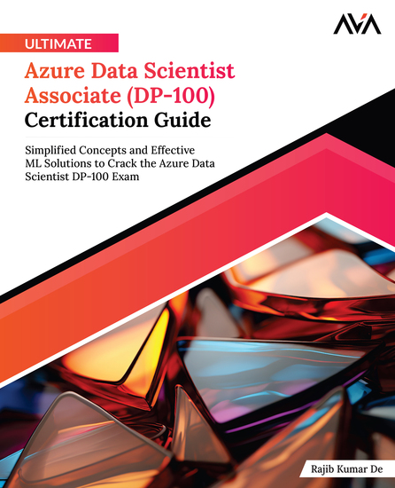 Ultimate Azure Data Scientist Associate (DP-100) Certification Guide - Simplified Concepts and Effective ML Solutions to Crack the Azure Data Scientist DP-100 Exam - cover