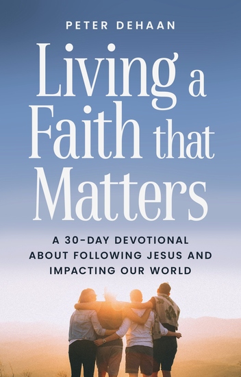 Living a Faith that Matters - A 30-Day Devotional about Following Jesus and Impacting Our World - cover