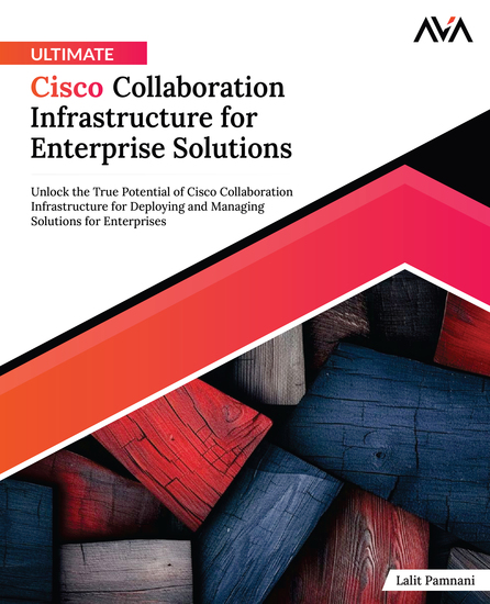 Ultimate Cisco Collaboration Infrastructure for Enterprise Solutions - Unlock the True Potential of Cisco Collaboration Infrastructure for Deploying and Managing Solutions for Enterprises - cover