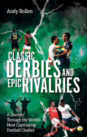 Classic Derbies and Epic Rivalries - A Journey Through the World’s Most Captivating Football Clashes - cover