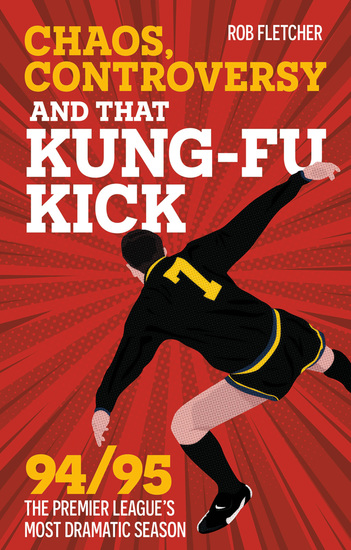 Chaos Controversy and THAT Kung-Fu Kick - 94 95 The Premier League's Most Dramatic Season - cover