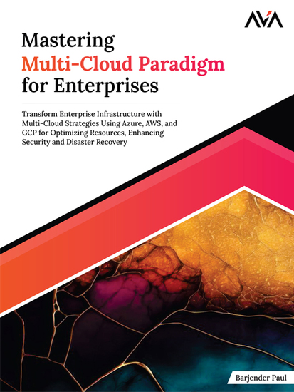 Mastering Multi-Cloud Paradigm for Enterprises - Transform Enterprise Infrastructure with Multi-Cloud Strategies Using Azure AWS and GCP for Optimizing Resources Enhancing Security and Disaster Recovery - cover