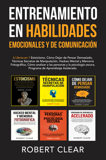 Entrenamiento en Habilidades Emocionales y de Comunicación - 6 Libros en 1 - Estoicismo Cómo Dejar de Pensar Demasiado Técnicas Secretas de Manipulación Hackeo Mental y Memoria Fotográfica - cover