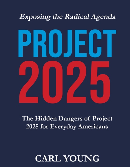 Project 2025 - Exposing the Radical Agenda -The Hidden Dangers of Project 2025 for Everyday Americans - cover
