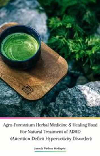 Agro-Forestrium Herbal Medicine & Healing Food For Natural Treatment of ADHD (Attention Deficit Hyperactivity Disorder) - cover