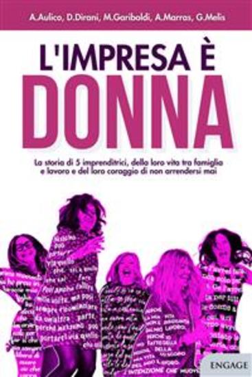 L'impresa è donna - La storia di 5 imprenditrici della loro vita tra famiglia e lavoro e del loro coraggio di non arrendersi mai - cover