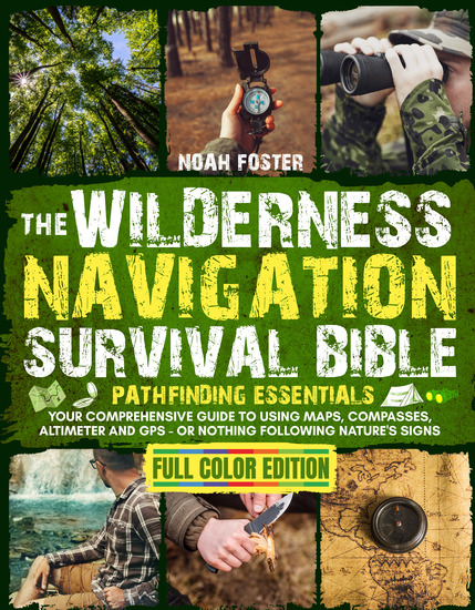 The Wilderness Navigation Survival Bible - Pathfinding Essentials | Your Comprehensive Guide to Using Maps Compasses Altimeter and GPS - or Nothing Following Nature's Signs - cover