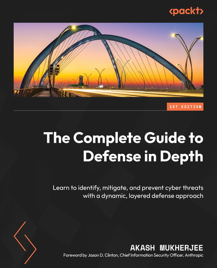 The Complete Guide to Defense in Depth - Learn to identify mitigate and prevent cyber threats with a dynamic layered defense approach - cover