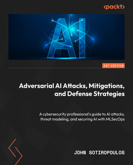 Adversarial AI Attacks Mitigations and Defense Strategies - A cybersecurity professional's guide to AI attacks threat modeling and securing AI with MLSecOps - cover