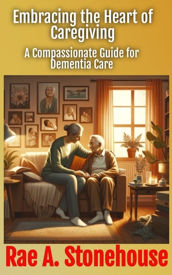 Embracing the Heart of Caregiving - A Compassionate Guide for Dementia Care - cover