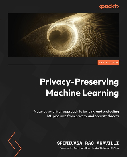 Privacy-Preserving Machine Learning - A use-case-driven approach to building and protecting ML pipelines from privacy and security threats - cover