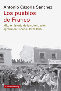 Los pueblos de Franco - Mito e historia de la colonización agraria en España 1939-1975