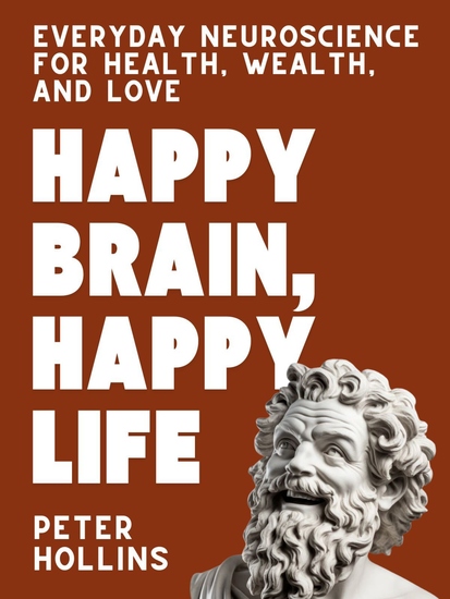 Happy Brain Happy Life - Everyday Neuroscience for Health Wealth and Love - cover