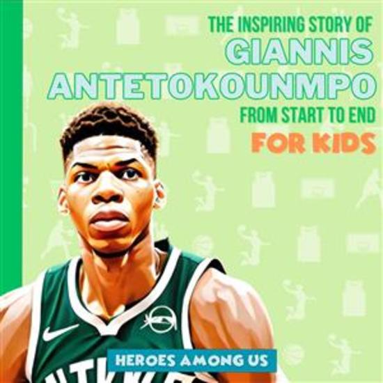 Giannis Antetokounmpo - The Inspiring Story of Giannis Antetokounmpo From Start to End - cover