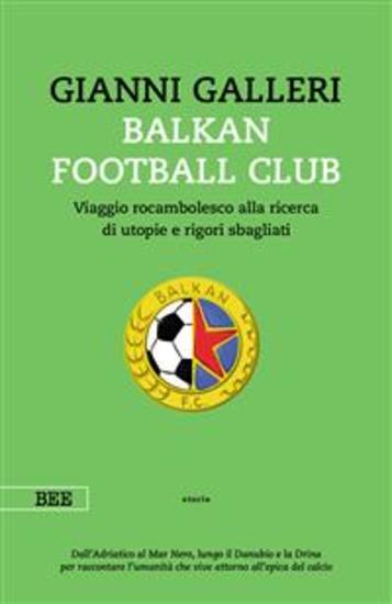 Balkan Football Club - Viaggio rocambolesco alla ricerca di utopie e rigori sbagliati - cover
