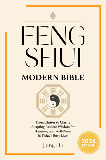 Feng Shui Modern Bible - From Clutter to Clarity - Adapting Ancient Wisdom for Harmony and Well-Being in Today's Busy Lives - cover