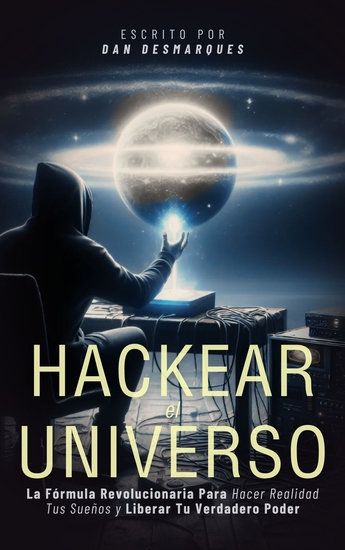 Hackear el Universo - La fórmula revolucionaria para hacer realidad tus sueños y liberar tu verdadero poder - cover