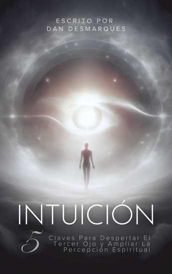 Intuición - 5 Claves Para Despertar El Tercer Ojo y Ampliar La Percepción Espiritual - cover