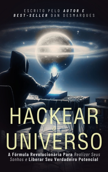 Hackear o Universo - A Fórmula Revolucionária Para Realizar Seus sonhos e Liberar Seu Verdadeiro Potencial - cover