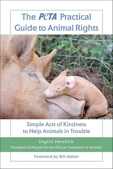 The PETA Practical Guide to Animal Rights - Simple Acts of Kindness to Help Animals in Trouble - cover