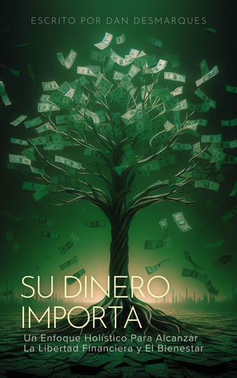 Su Dinero Importa - Un Enfoque Holístico Para Alcanzar la Libertad Financiera y el Bienestar - cover