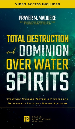 Total Destruction and Dominion Over Water Spirits - Strategic Warfare Prayers & Dangerous Decrees for Deliverance from the Marine Kingdom - cover