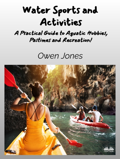 Water Sports And Activities - A Practical Guide To Aquatic Hobbies Pastimes And Recreation! - cover