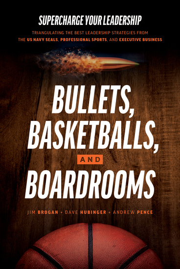 Bullets Basketballs and Boardrooms - Supercharge Your Leadership: Triangulating the Best Leadership Strategies from the US Navy Seals Professional Sports and Executive Business - cover