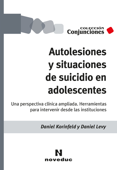 Autolesiones y situaciones de suicidio en adolescentes - Una perspectiva clínica ampliada Herramientas para intervenir desde las instituciones - cover