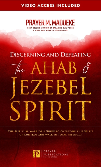 Discerning and Defeating the Ahab & Jezebel Spirit - The Spiritual Warrior's Guide to Overcome This Spirit of Control and Walk in Total Freedom! - cover