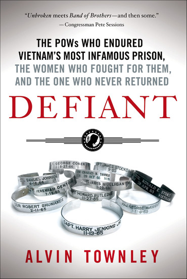 Defiant - The POWs Who Endured Vietnam's Most Infamous Prison The Women Who Fought for Them and The One Who Never Returned - cover