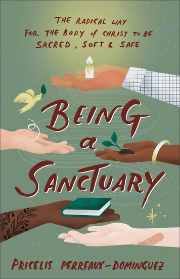 Being a Sanctuary - The Radical Way for the Body of Christ to Be Sacred Soft and Safe - cover