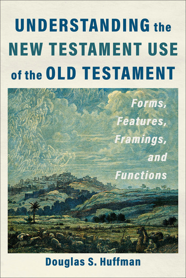 Understanding the New Testament Use of the Old Testament - Forms Features Framings and Functions - cover