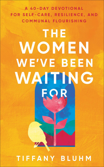 The Women We've Been Waiting For - A 40-Day Devotional for Self-Care Resilience and Communal Flourishing - cover