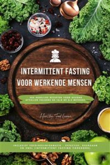 Intermittent Fasting Kookboek voor Werkende Mensen: 400 heerlijke recepten voor gezond afvallen volgens de 16:8 of 5:2 methode inclusief voedingsinformatie - effectief duurzaam en snel - cover