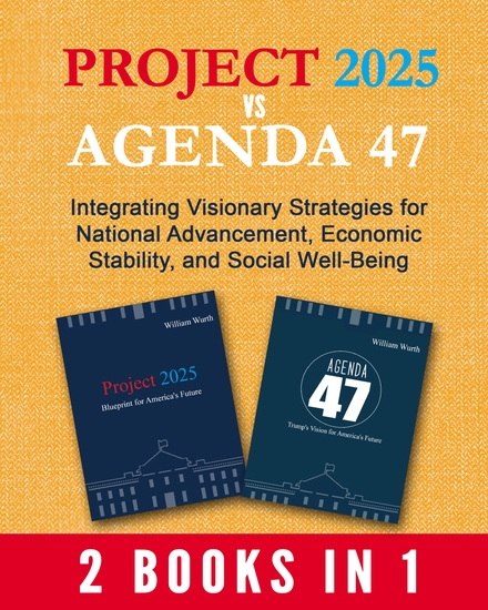 Project 2025 vs Agenda 47 - Integrating Visionary Strategies for National Advancement Economic Stability and Social Well-Being - cover
