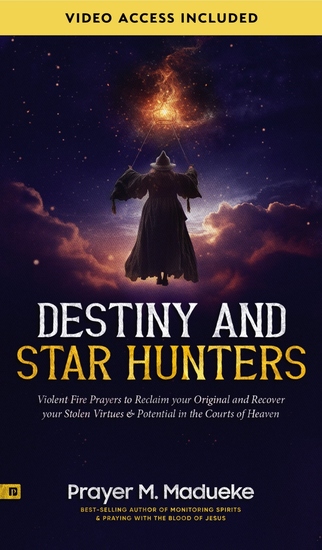 Destiny and Star Hunters - Violent Fire Prayers to Reclaim Your Original and Recover Your Stolen Virtues & Potential in the Courts of Heaven - cover