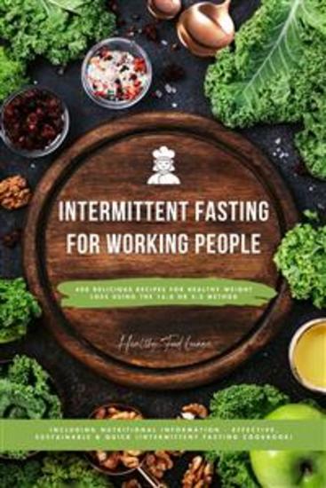 Intermittent Fasting Cookbook for Working People: 400 Delicious Recipes for Healthy Weight Loss Using the 16:8 or 5:2 Method Including Nutritional Information - Effective Sustainable and Quick - cover