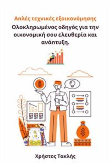 Ολοκληρωμένος οδηγός για την οικονομική ελευθερία και ανάπτυξή σου - Απλές τεχνικές εξοικονόμησης χρημάτων - cover