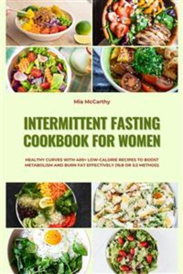 Intermittent Fasting Cookbook for Women: Healthy Curves with 400+ Low-Calorie Recipes to Boost Metabolism and Burn Fat Effectively (16:8 or 5:2 Method) - cover