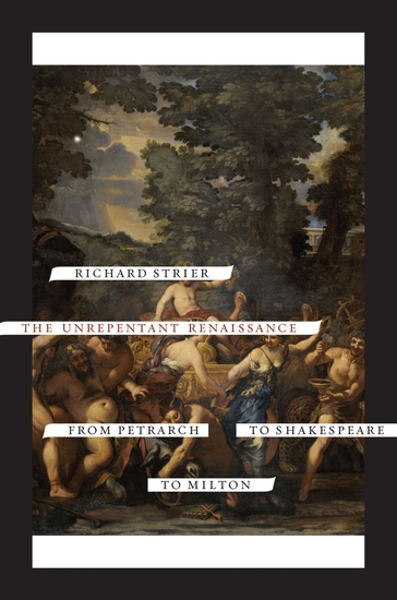The Unrepentant Renaissance - From Petrarch to Shakespeare to Milton - cover